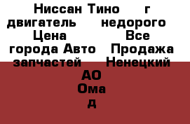 Ниссан Тино 1999г двигатель 1.8 недорого › Цена ­ 12 000 - Все города Авто » Продажа запчастей   . Ненецкий АО,Ома д.